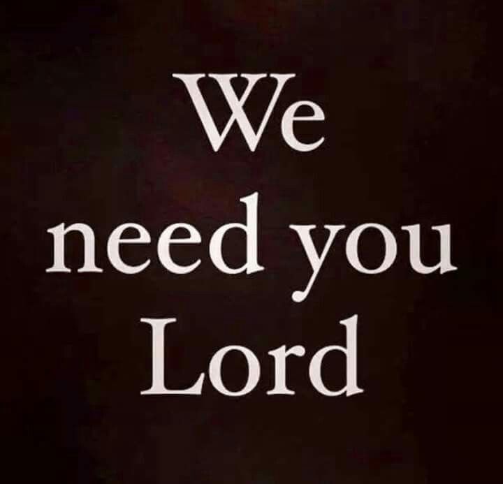 Lord We Need You!